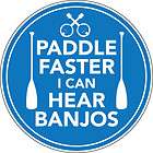 PADDLE FASTER I CAN HEAR BANJOS STICKER canoe kayak