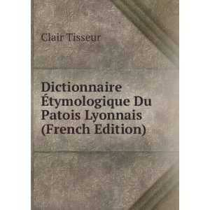   tymologique Du Patois Lyonnais (French Edition) Clair Tisseur Books