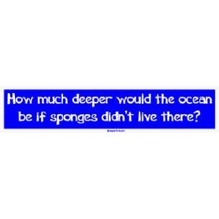  How much deeper would the ocean be if sponges didnt live 