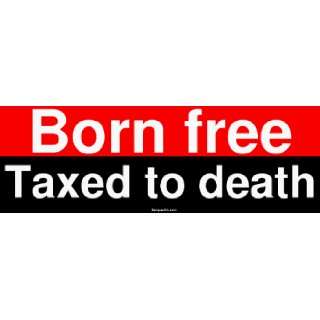 Born free Taxed to death Bumper Sticker