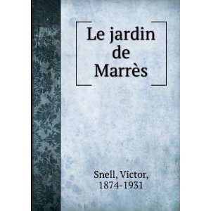 Le jardin de MarrÃ¨s Victor, 1874 1931 Snell  Books