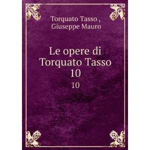   Le opere di Torquato Tasso. 10 Giuseppe Mauro Torquato Tasso  Books