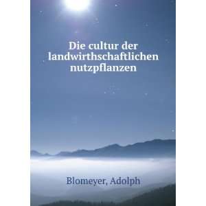   cultur der landwirthschaftlichen nutzpflanzen Adolph Blomeyer Books