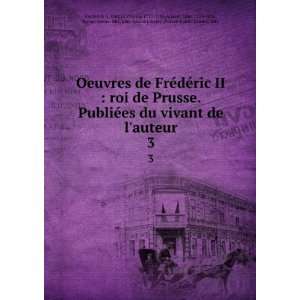 Oeuvres de FrÃ©dÃ©ric II : roi de Prusse. PubliÃ©es du vivant de 