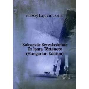   TÃ¶rtÃ©nete (Hungarian Edition) rmÃ¶ssy Lajos muzsnai Books