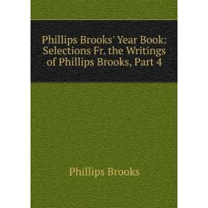  Phillips Brooks Year Book Selections Fr. the Writings of 