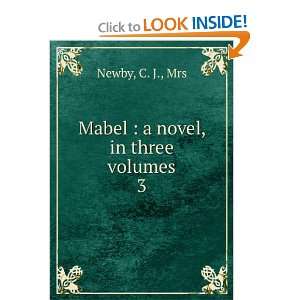    Mabel  a novel, in three volumes. 3 C. J., Mrs Newby Books
