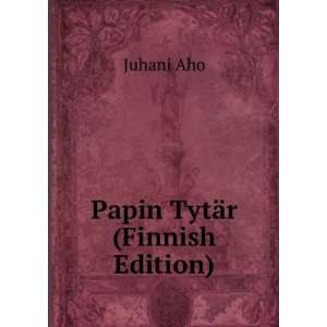  Papin TytÃ¤r (Finnish Edition): Juhani Aho: Books