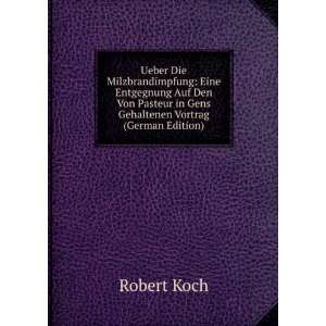   Pasteur in Gens Gehaltenen Vortrag (German Edition): Robert Koch