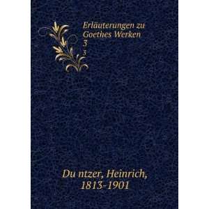   uterungen zu Goethes Werken. 3: Heinrich, 1813 1901 DuÌ?ntzer: Books