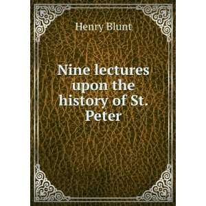    Nine lectures upon the history of St. Peter Henry Blunt Books