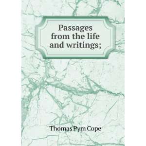    Passages from the life and writings; Thomas Pym Cope Books