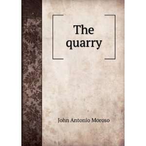  The quarry John Antonio Moroso Books