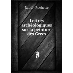   archÃ©ologiques sur la peinture des Grecs Raoul  Rochette Books