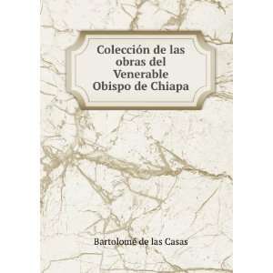   obras del Venerable Obispo de Chiapa BartolomÃ© de las Casas Books