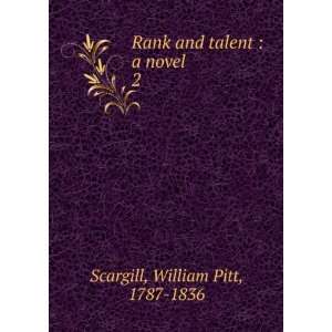   Rank and talent  a novel. 2 William Pitt, 1787 1836 Scargill Books
