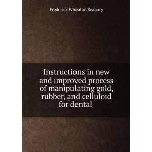   rubber, and celluloid for dental . Frederick Wheaton Seabury Books