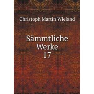  SÃ¤mmtliche Werke. 17 Christoph Martin Wieland Books