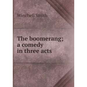    The boomerang; a comedy in three acts Winchell Smith Books