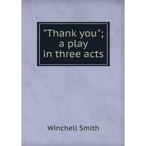  Thank you; a play in three acts Winchell Smith Books