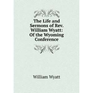   of Rev. William Wyatt Of the Wyoming Conference William Wyatt Books