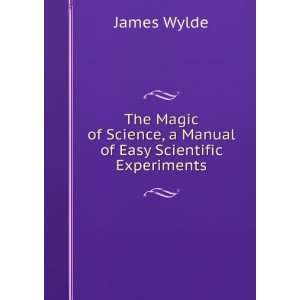   Science, a Manual of Easy Scientific Experiments James Wylde Books