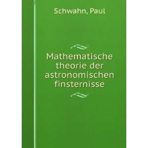   theorie der astronomischen finsternisse: Paul Schwahn: Books