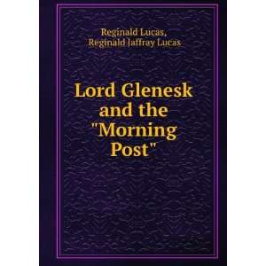    Lord Glenesk and the Morning post, Reginald Lucas Books