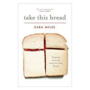  Take This Bread   A Radical Conversion Sara Miles Books