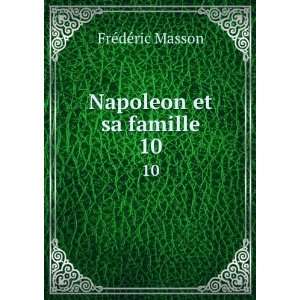    Napoleon et sa famille. 10 FrÃ©dÃ©ric, 1847 1923 Masson Books