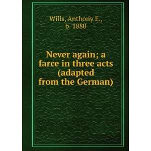   farce in three acts (adapted from the German) Anthony E. Wills Books