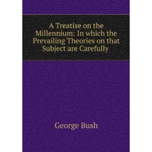 Treatise on the Millennium In which the Prevailing Theories on that 