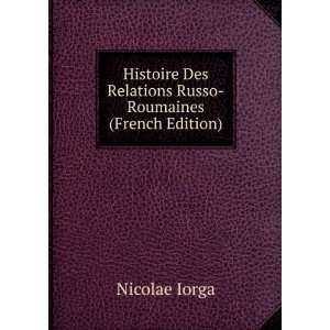   Des Relations Russo Roumaines (French Edition) Nicolae Iorga Books