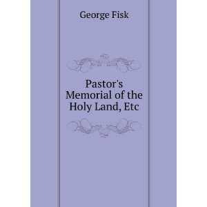    Pastors Memorial of the Holy Land, Etc George Fisk Books
