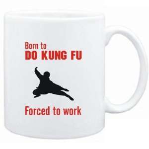  Mug White  BORN TO do Kung Fu , FORCED TO WORK  / SIGN 