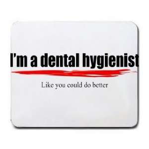  Im a dental hygienist Like you could do better Mousepad 
