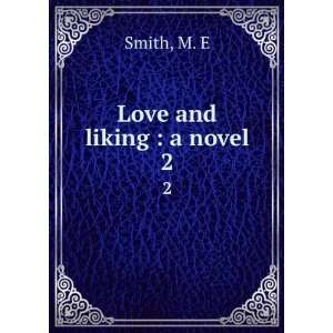  Love and liking  a novel. 2 M. E Smith Books