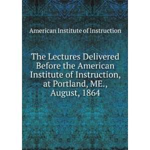  Delivered Before the American Institute of Instruction, at Portland 