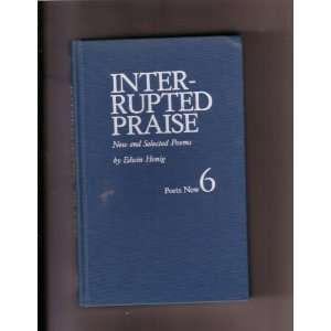  Interrupted Praise New and Selected Poems (Poets now 
