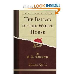 The Ballad of the White Horse (Classic Reprint) G. K. Chesterton 