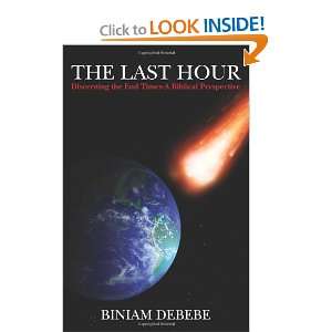  The Last Hour Discerning the End Times A Biblical 