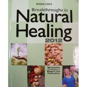 Bottom Lines Breakthroughs in Natural Healing 2012: Bill Gottlieb 