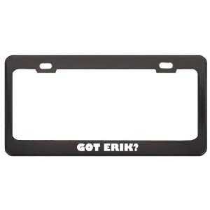  Got Erik? Girl Name Black Metal License Plate Frame Holder 