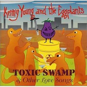    Toxic Swamp and Other Love Songs Kenny Young, the Eggplants Music