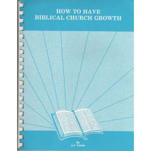  How To Have Biblical Church Growth J.J. Turner Books