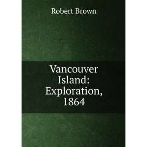 Vancouver Island Exploration, 1864 Robert Brown  Books