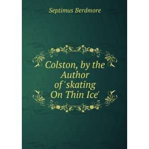   , by the Author of skating On Thin Ice. Septimus Berdmore Books