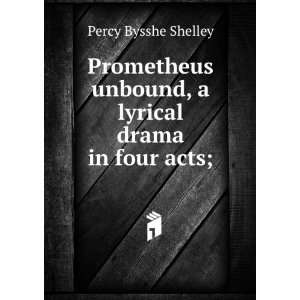 Prometheus unbound, a lyrical drama in four acts;