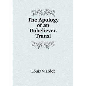 The Apology of an Unbeliever. Transl Louis Viardot Books