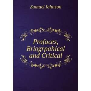    Profaces, Briogrpahical and Critical Samuel Johnson Books